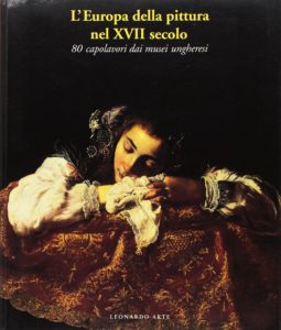 L'EUROPA DELLA PITTURA NEL XVII SECOLO: 80 CAPOLAVORI DAI MUSEI UNGHERESI (Paperback)